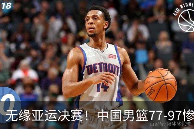 无缘亚运决赛！中国男篮77-97惨败日本，赛后球员评分：7人不及格